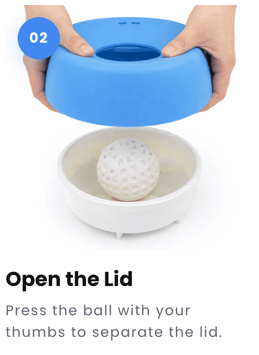 Step 2: Press the ball with your thumbs to separate the lid.